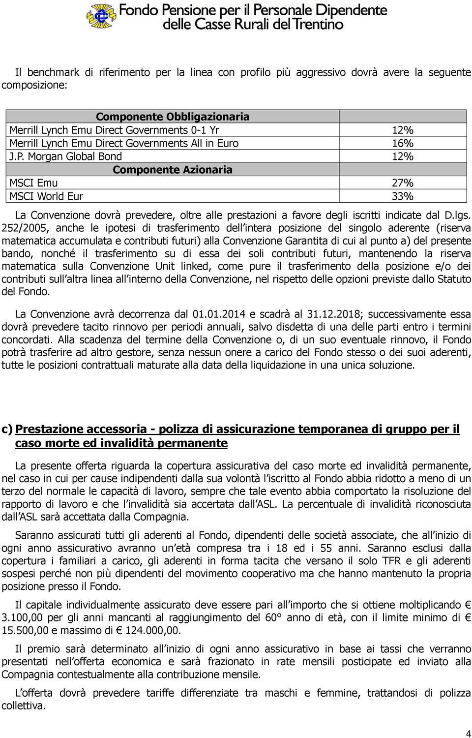 Morgan Global Bond 12% Componente Azionaria MSCI Emu 27% MSCI World Eur 33% La Convenzione dovrà prevedere, oltre alle prestazioni a favore degli iscritti indicate dal D.lgs.