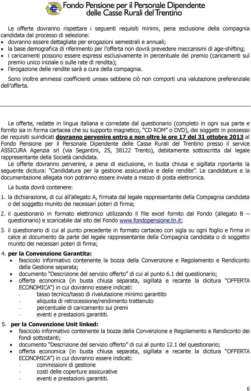 unico iniziale o sulle rate di rendita); l erogazione delle rendite sarà a cura della compagnia.