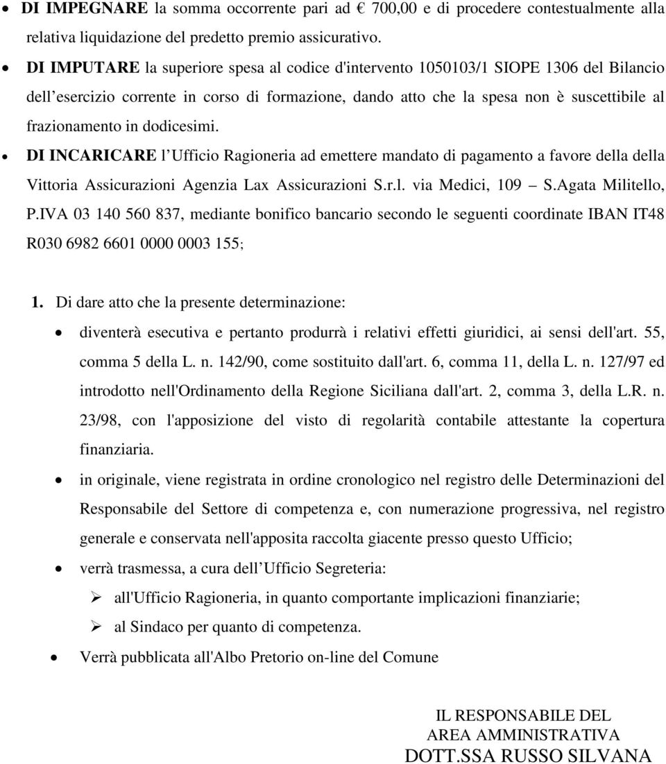 dodicesimi. DI INCARICARE l Ufficio Ragioneria ad emettere mandato di pagamento a favore della della Vittoria Assicurazioni Agenzia Lax Assicurazioni S.r.l. via Medici, 109 S.Agata Militello, P.