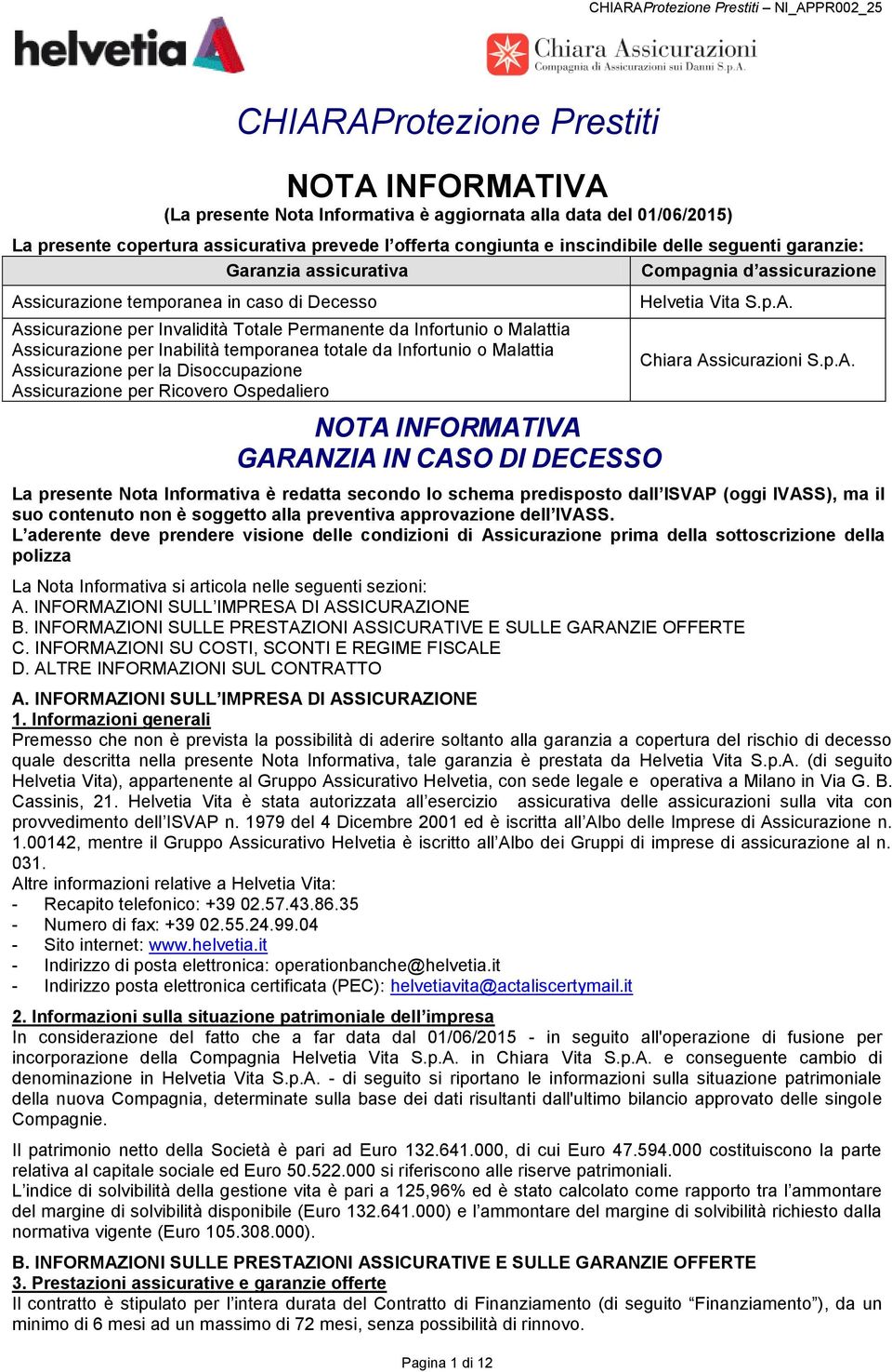 Infortunio o Malattia Assicurazione per Inabilità temporanea totale da Infortunio o Malattia Assicurazione per la Disoccupazione Assicurazione per Ricovero Ospedaliero NOTA INFORMATIVA GARANZIA IN