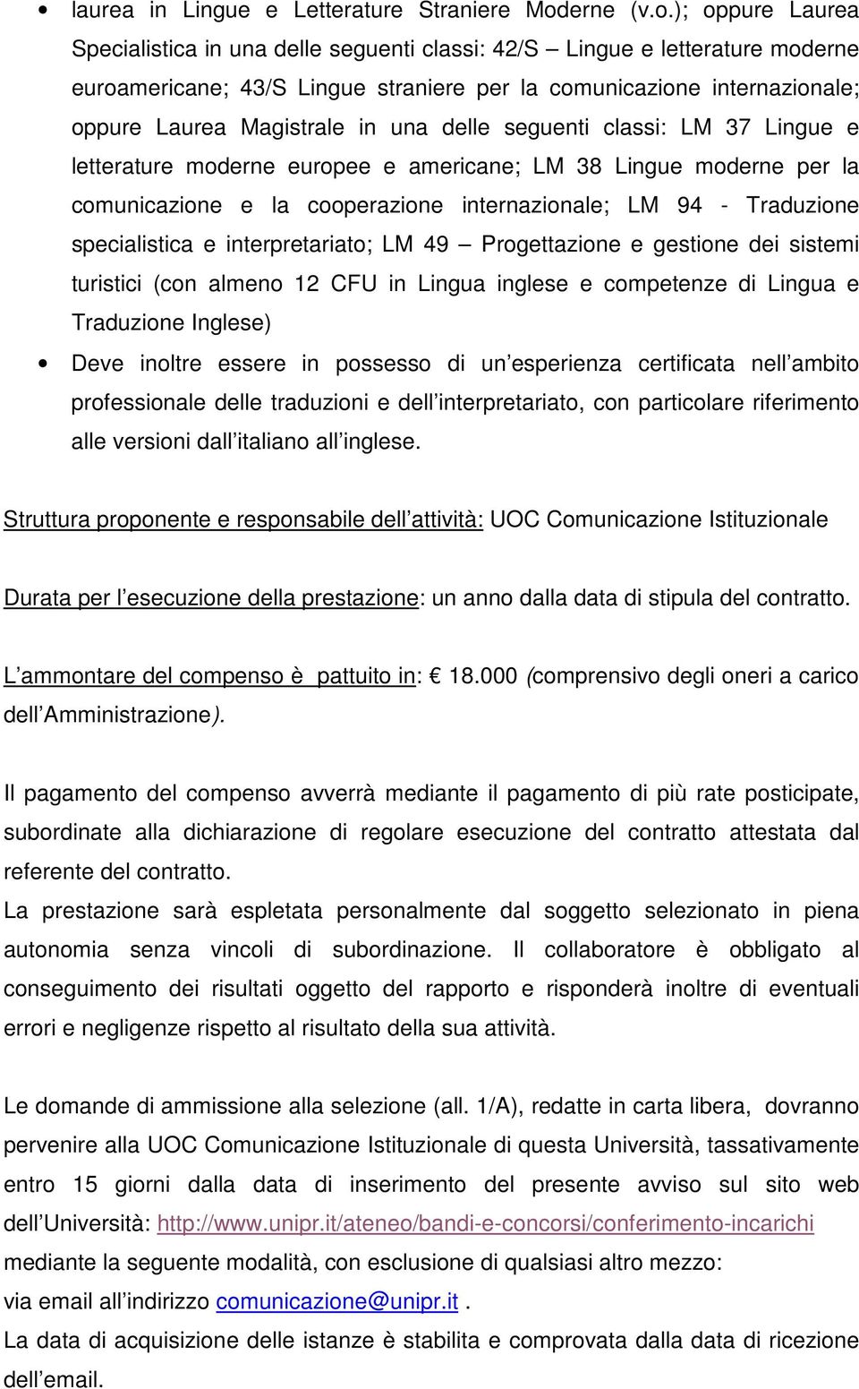 ); oppure Laurea Specialistica in una delle seguenti classi: 42/S Lingue e letterature moderne euroamericane; 43/S Lingue straniere per la comunicazione internazionale; oppure Laurea Magistrale in