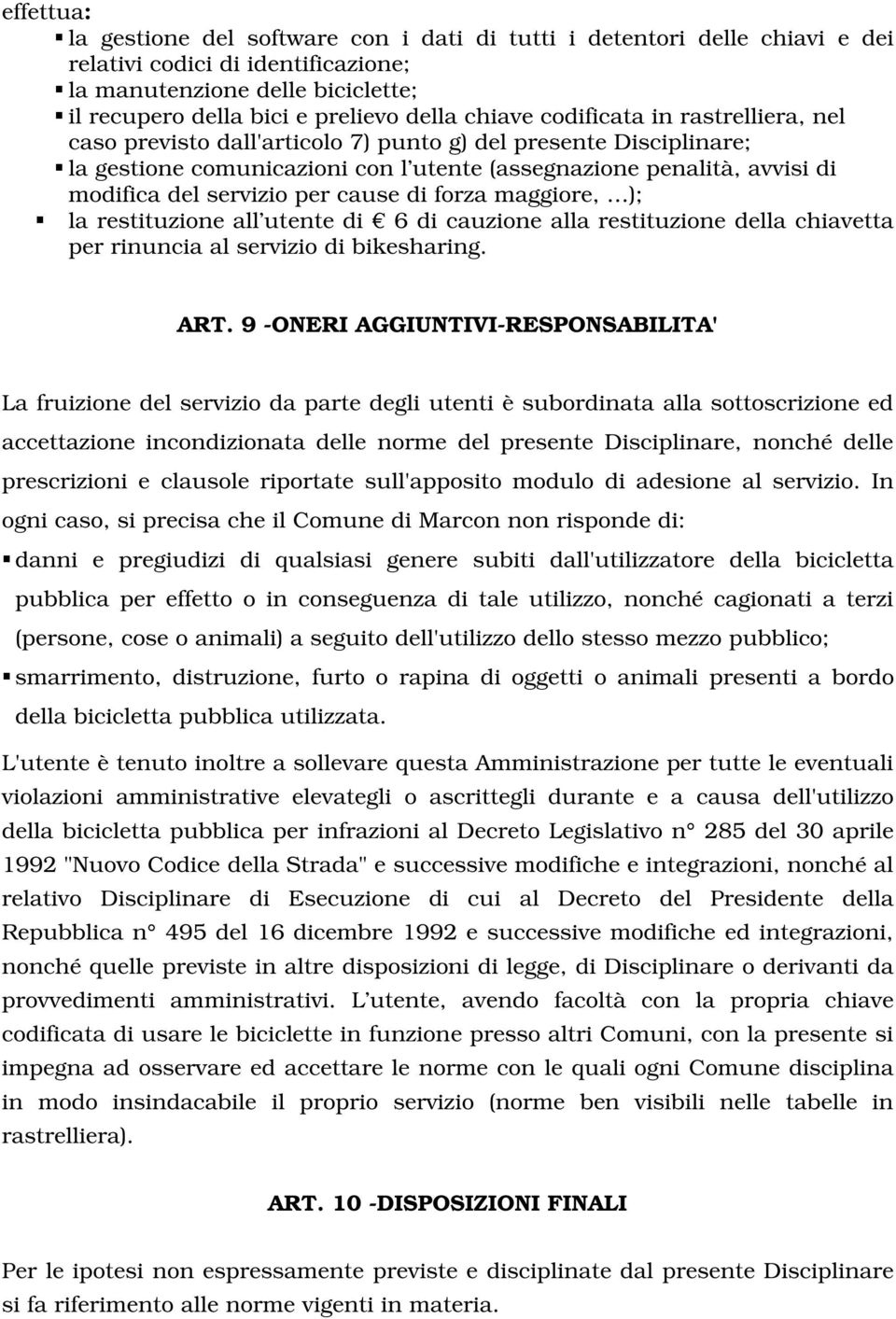 servizio per cause di forza maggiore, ); la restituzione all utente di 6 di cauzione alla restituzione della chiavetta per rinuncia al servizio di bikesharing. ART.