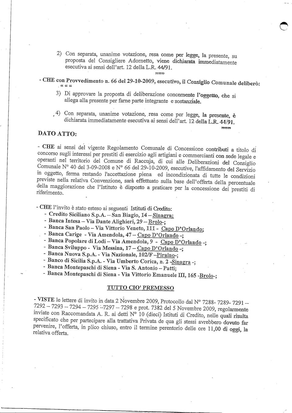 66 del 29-10-2009, esecutivo, ÌI Consìglio Comunale deliberò: 3) Di approvare la proposta di deliberazione concernente l'oggetto, che si allega alla presente per farne parte integrante e-sostanziale.