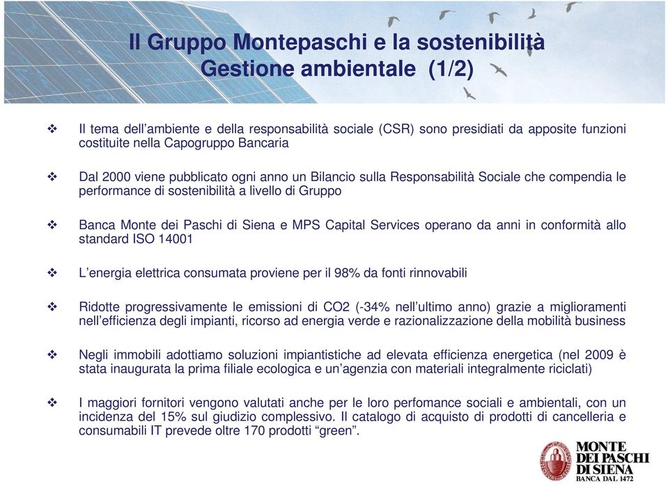 operano da anni in conformità allo standard ISO 14001 L energia elettrica consumata proviene per il 98% da fonti rinnovabili Ridotte progressivamente le emissioni di CO2 (-34% nell ultimo anno)