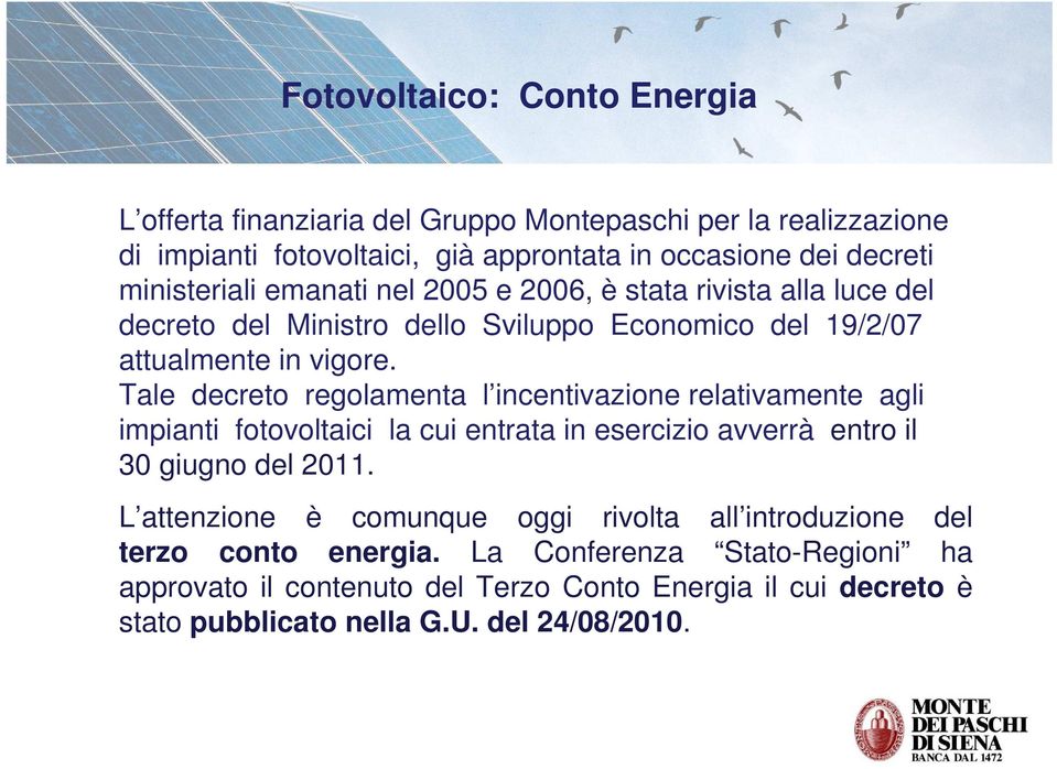 Tale decreto regolamenta l incentivazione relativamente agli impianti fotovoltaici la cui entrata in esercizio avverrà entro il 30 giugno del 2011.