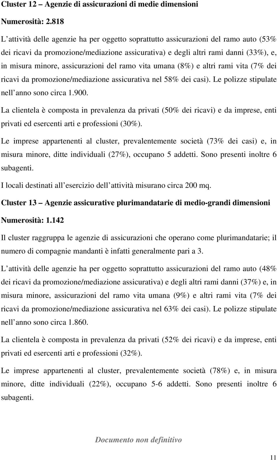 assicurazioni del ramo vita umana (8%) e altri rami vita (7% dei ricavi da promozione/mediazione assicurativa nel 58% dei casi). Le polizze stipulate nell anno sono circa 1.900.