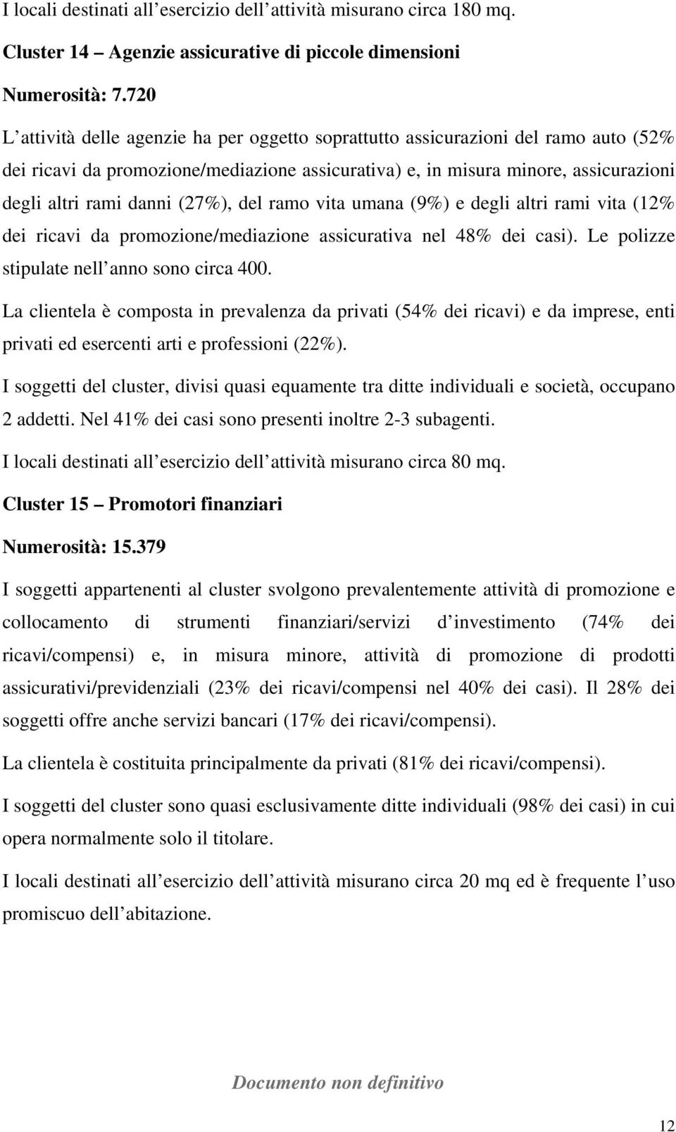 (27%), del ramo vita umana (9%) e degli altri rami vita (12% dei ricavi da promozione/mediazione assicurativa nel 48% dei casi). Le polizze stipulate nell anno sono circa 400.