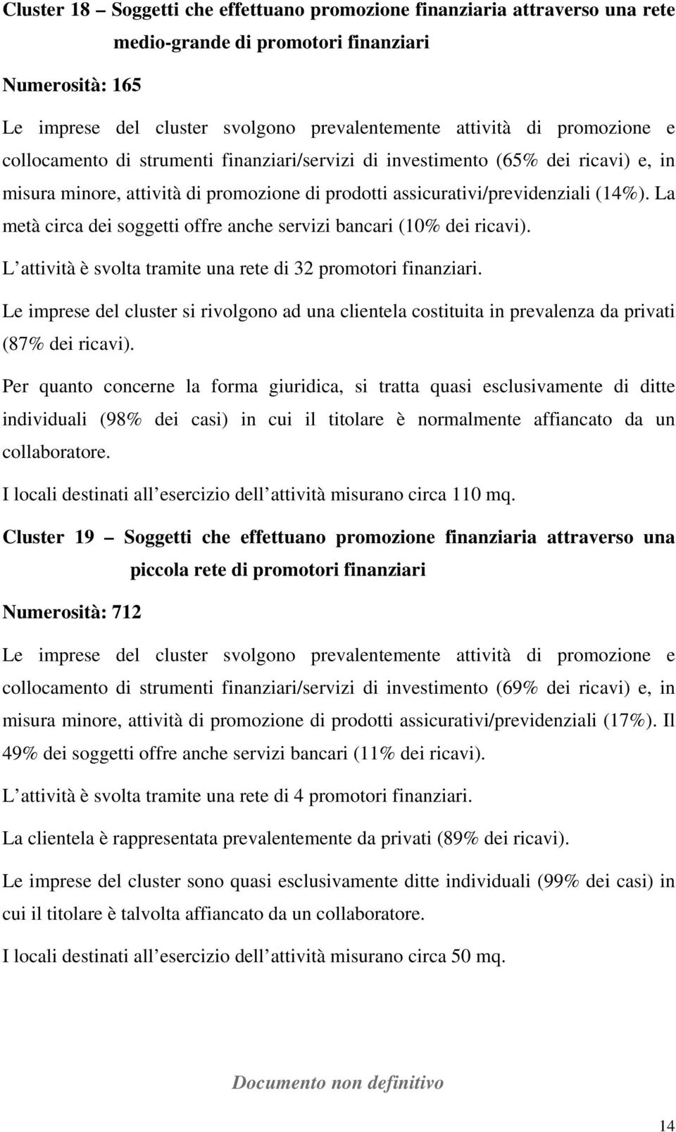 La metà circa dei soggetti offre anche servizi bancari (10% dei ricavi). L attività è svolta tramite una rete di 32 promotori finanziari.