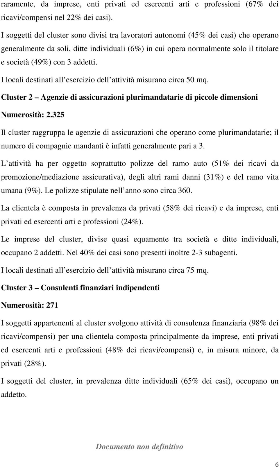 addetti. I locali destinati all esercizio dell attività misurano circa 50 mq. Cluster 2 Agenzie di assicurazioni plurimandatarie di piccole dimensioni Numerosità: 2.