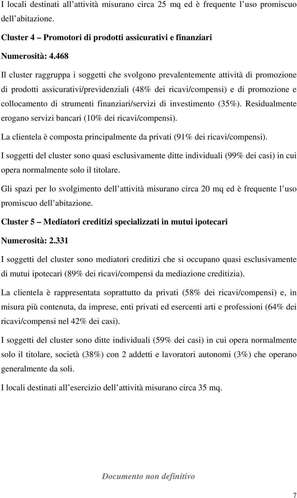 finanziari/servizi di investimento (35%). Residualmente erogano servizi bancari (10% dei ricavi/compensi). La clientela è composta principalmente da privati (91% dei ricavi/compensi).