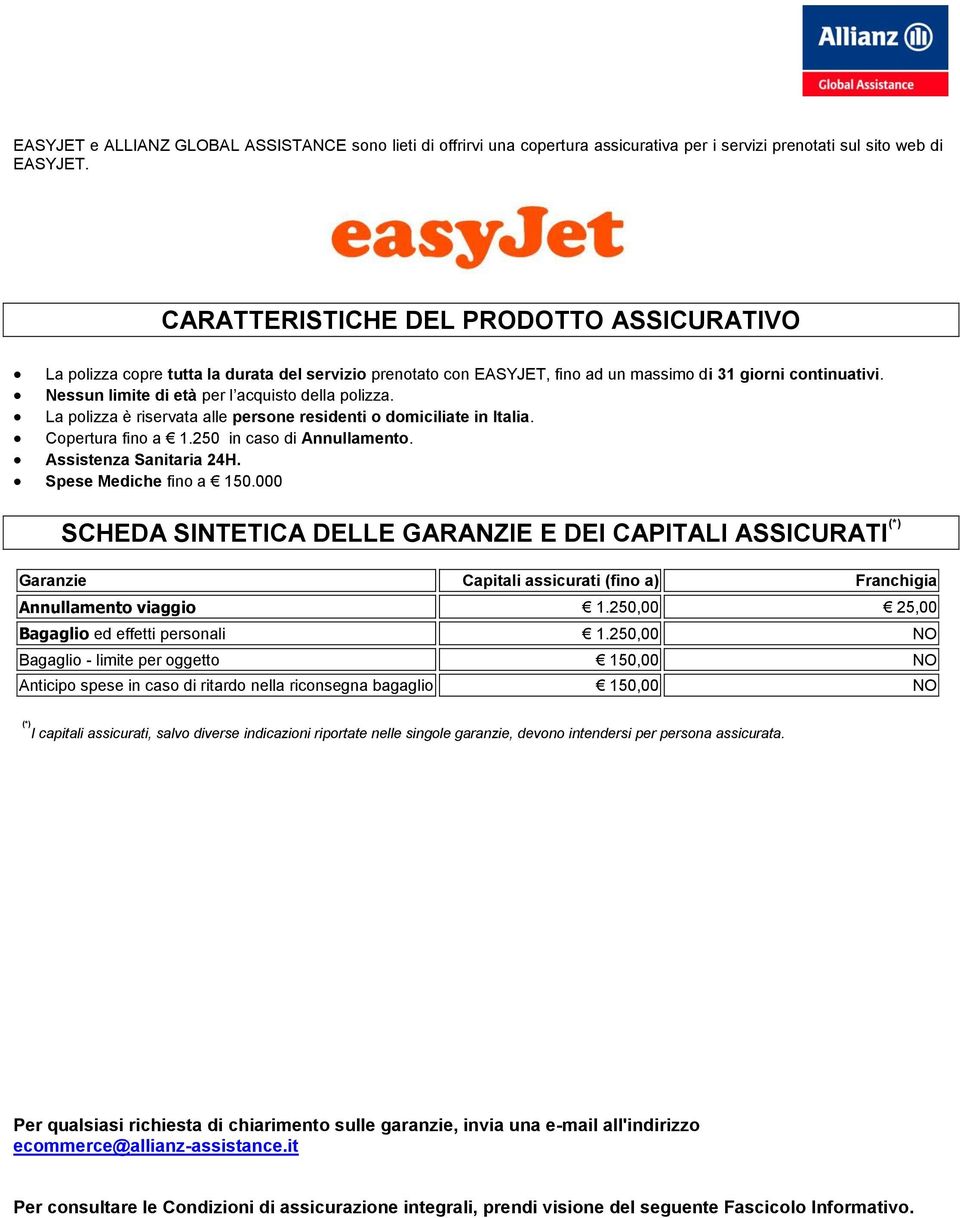 Nessun limite di età per l acquisto della polizza. La polizza è riservata alle persone residenti o domiciliate in Italia. Copertura fino a 1.250 in caso di Annullamento. Assistenza Sanitaria 24H.