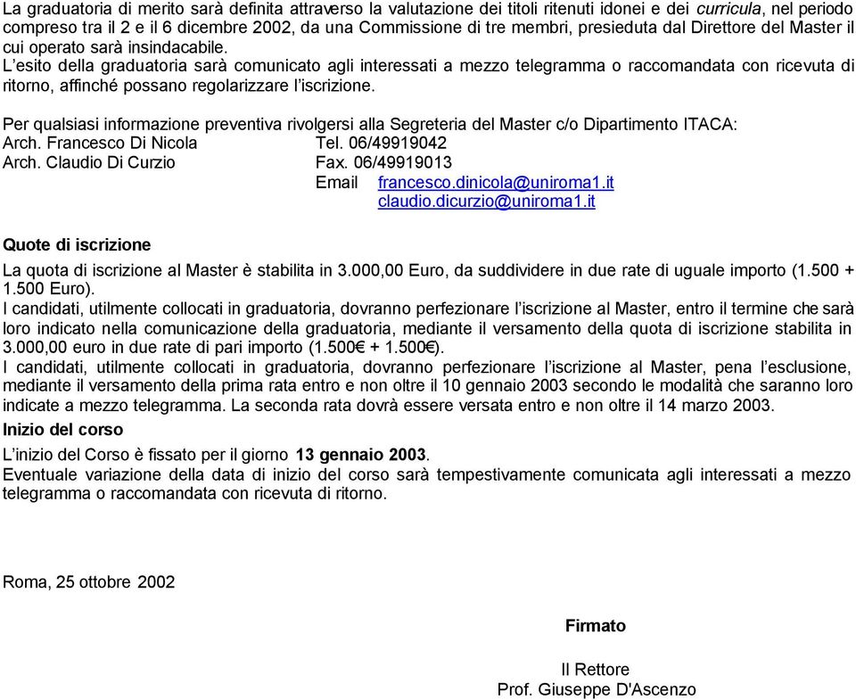 L esito della graduatoria sarà comunicato agli interessati a mezzo telegramma o raccomandata con ricevuta di ritorno, affinché possano regolarizzare l iscrizione.