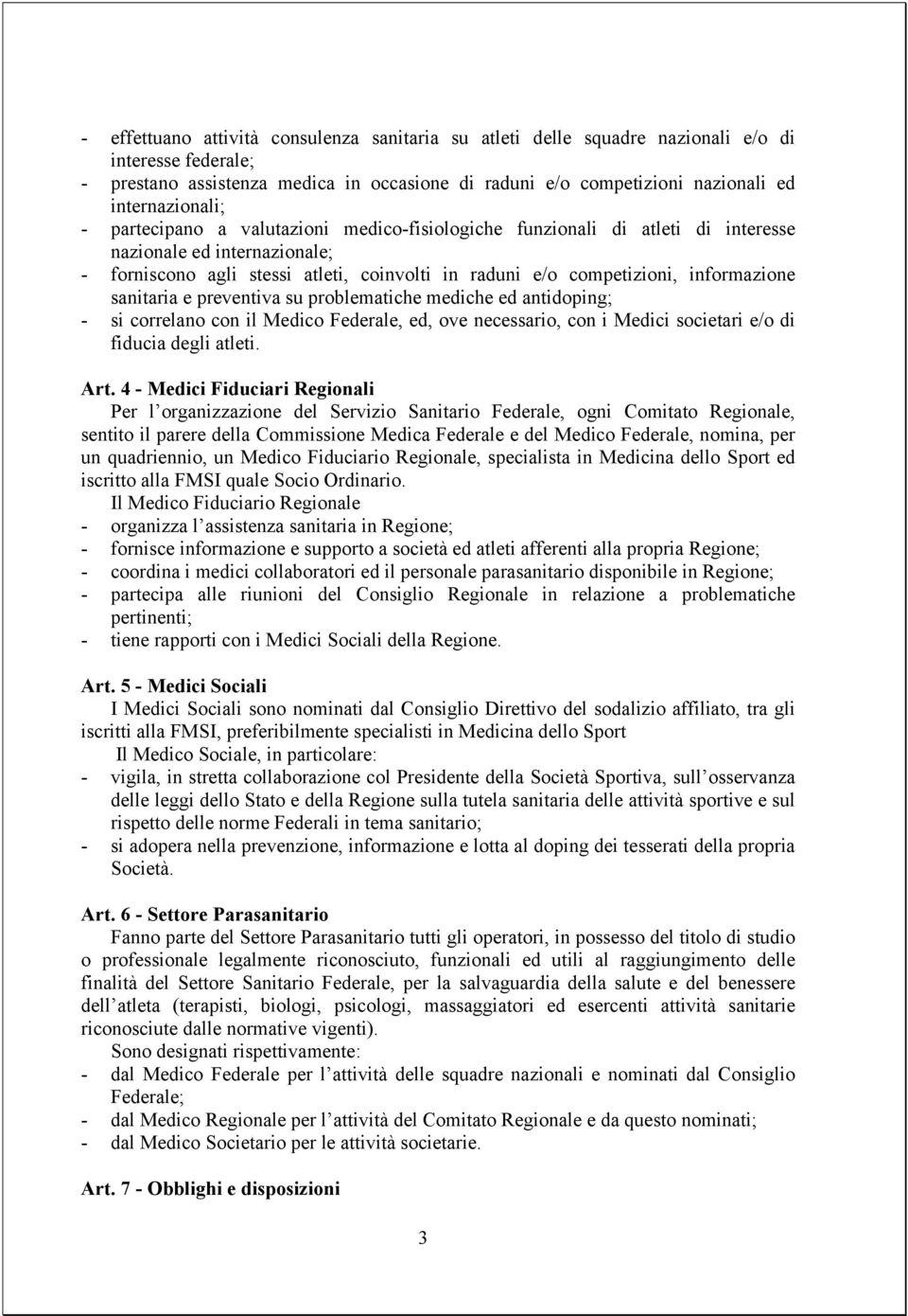 informazione sanitaria e preventiva su problematiche mediche ed antidoping; - si correlano con il Medico Federale, ed, ove necessario, con i Medici societari e/o di fiducia degli atleti. Art.
