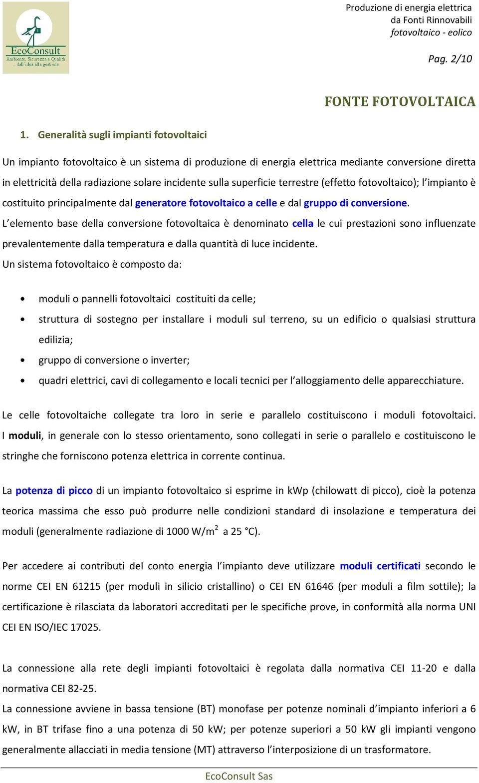 superficie terrestre (effetto fotovoltaico); l impianto è costituito principalmente dal generatore fotovoltaico a celle e dal gruppo di conversione.