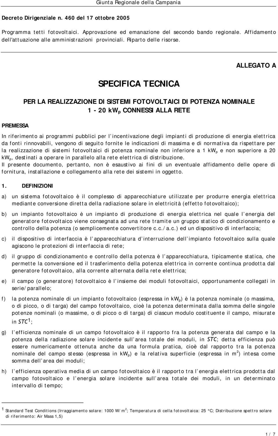 PREMESSA SPECIFICA TECNICA PER LA REALIZZAZIONE DI SISTEMI FOTOVOLTAICI DI POTENZA NOMINALE 1-20 kw p CONNESSI ALLA RETE ALLEGATO A In riferimento ai programmi pubblici per l incentivazione degli