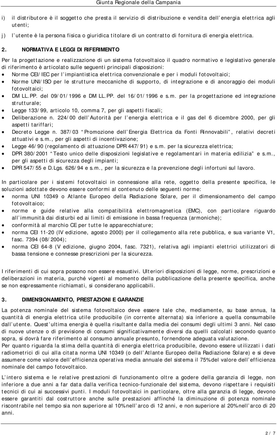 NORMATIVA E LEGGI DI RIFERIMENTO Per la progettazione e realizzazione di un sistema fotovoltaico il quadro normativo e legislativo generale di riferimento è articolato sulle seguenti principali