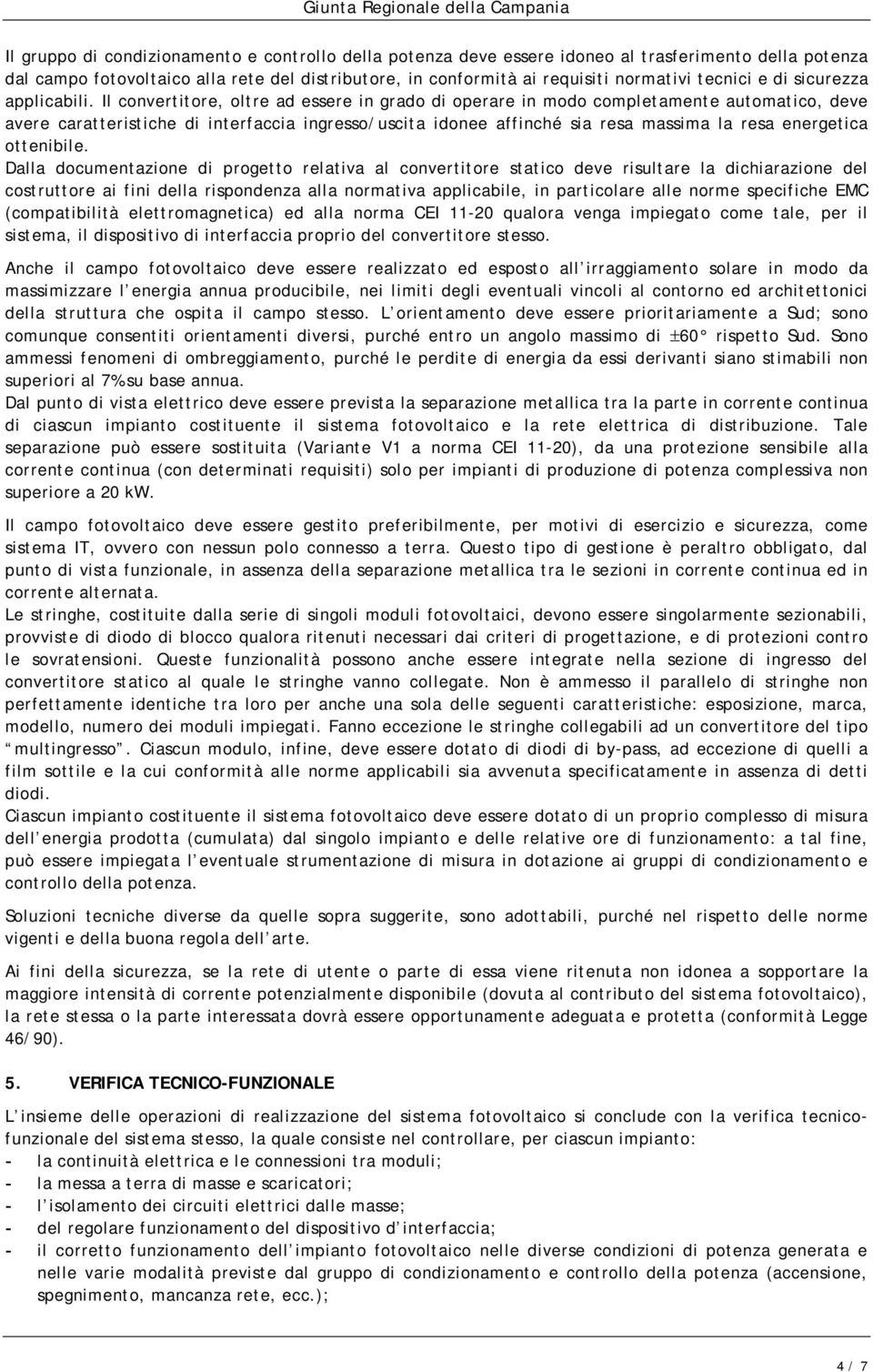 Il convertitore, oltre ad essere in grado di operare in modo completamente automatico, deve avere caratteristiche di interfaccia ingresso/uscita idonee affinché sia resa massima la resa energetica