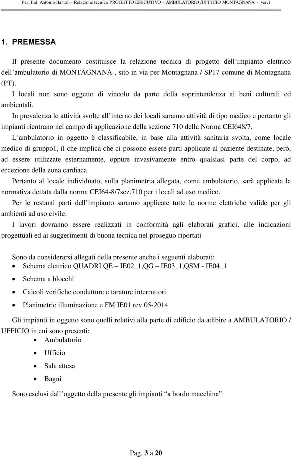 In prevalenza le attività svolte all interno dei locali saranno attività di tipo medico e pertanto gli impianti rientrano nel campo di applicazione della sezione 710 della Norma CEI648/7.