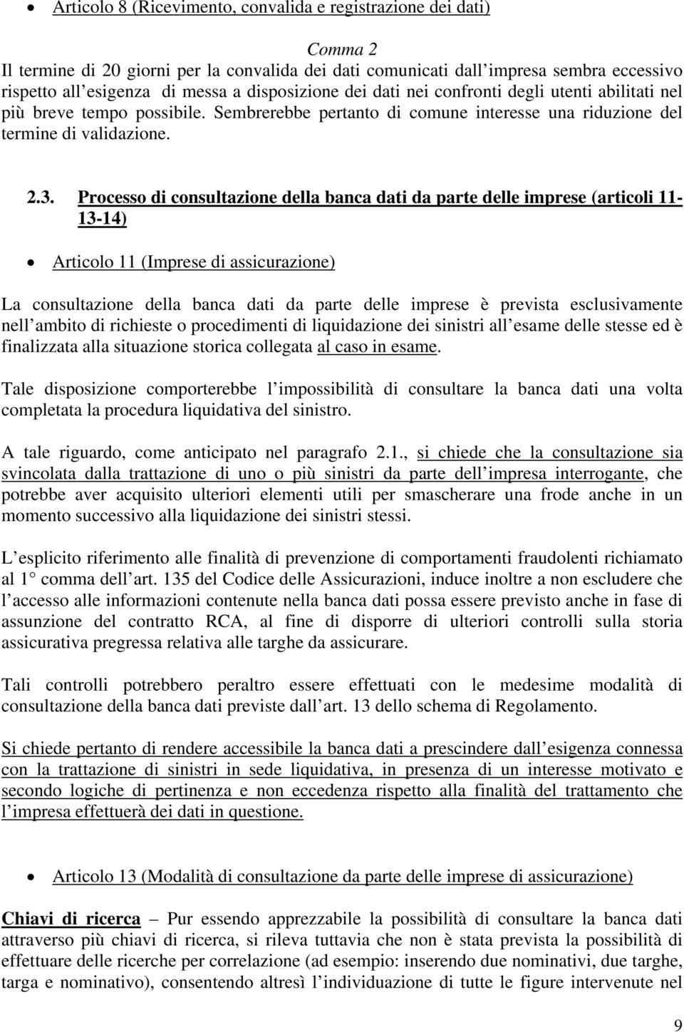Processo di consultazione della banca dati da parte delle imprese (articoli 11-13-14) Articolo 11 (Imprese di assicurazione) La consultazione della banca dati da parte delle imprese è prevista