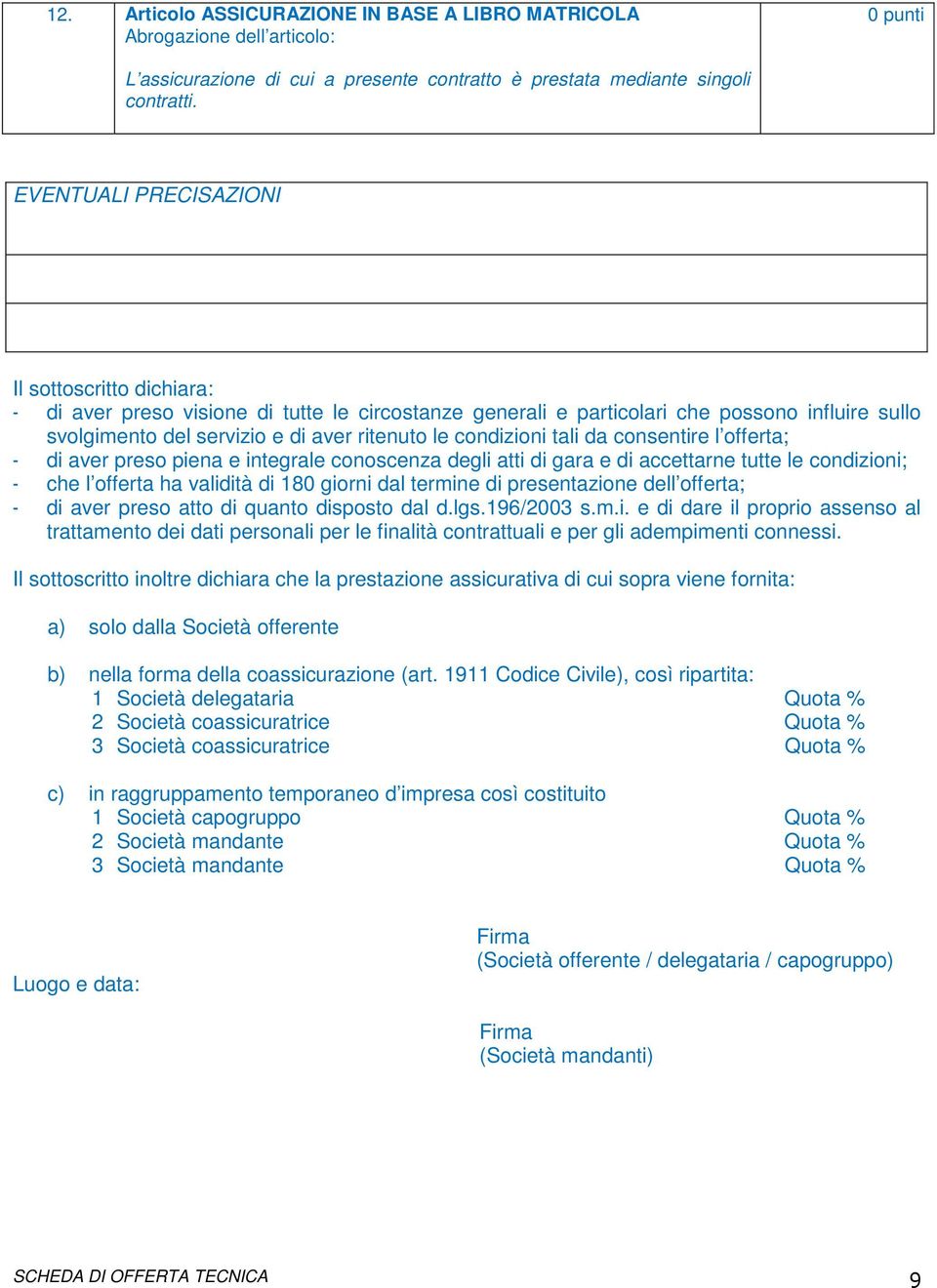 condizioni tali da consentire l offerta; - di aver preso piena e integrale conoscenza degli atti di gara e di accettarne tutte le condizioni; - che l offerta ha validità di 180 giorni dal termine di