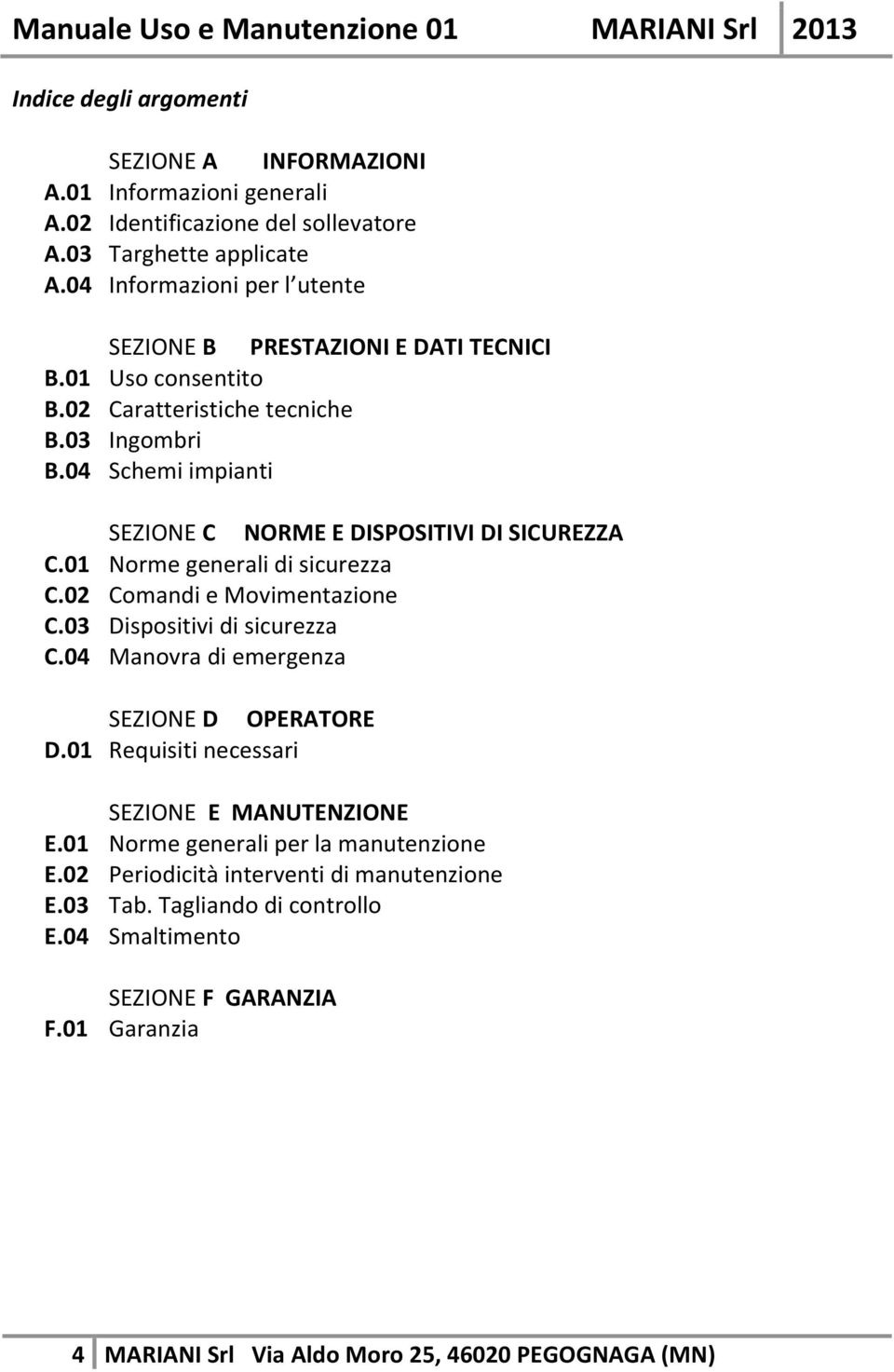 04 Schemi impianti SEZIONE C NORME E DISPOSITIVI DI SICUREZZA C.01 Norme generali di sicurezza C.02 Comandi e Movimentazione C.03 Dispositivi di sicurezza C.