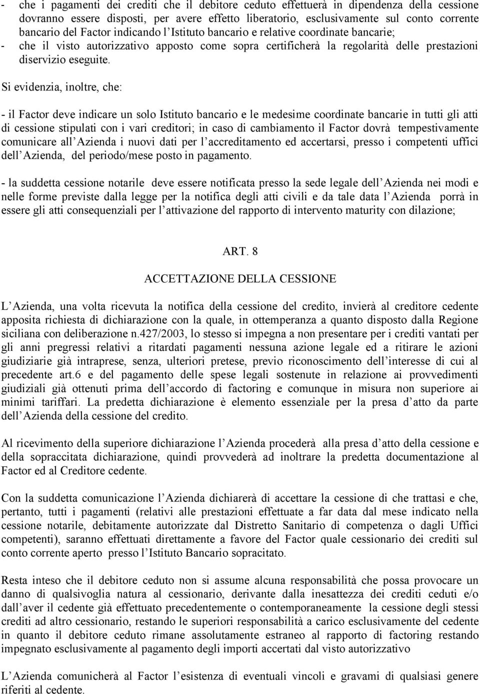 Si evidenzia, inoltre, che: - il Factor deve indicare un solo Istituto bancario e le medesime coordinate bancarie in tutti gli atti di cessione stipulati con i vari creditori; in caso di cambiamento