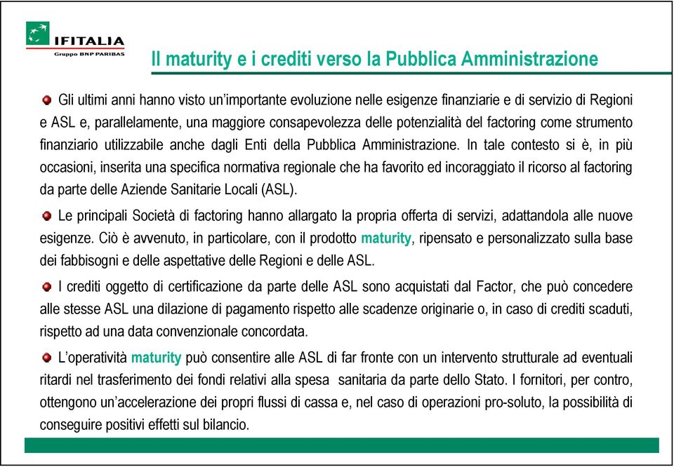 In tale contesto si è, in più occasioni, inserita una specifica normativa regionale che ha favorito ed incoraggiato il ricorso al factoring da parte delle Aziende Sanitarie Locali (ASL).