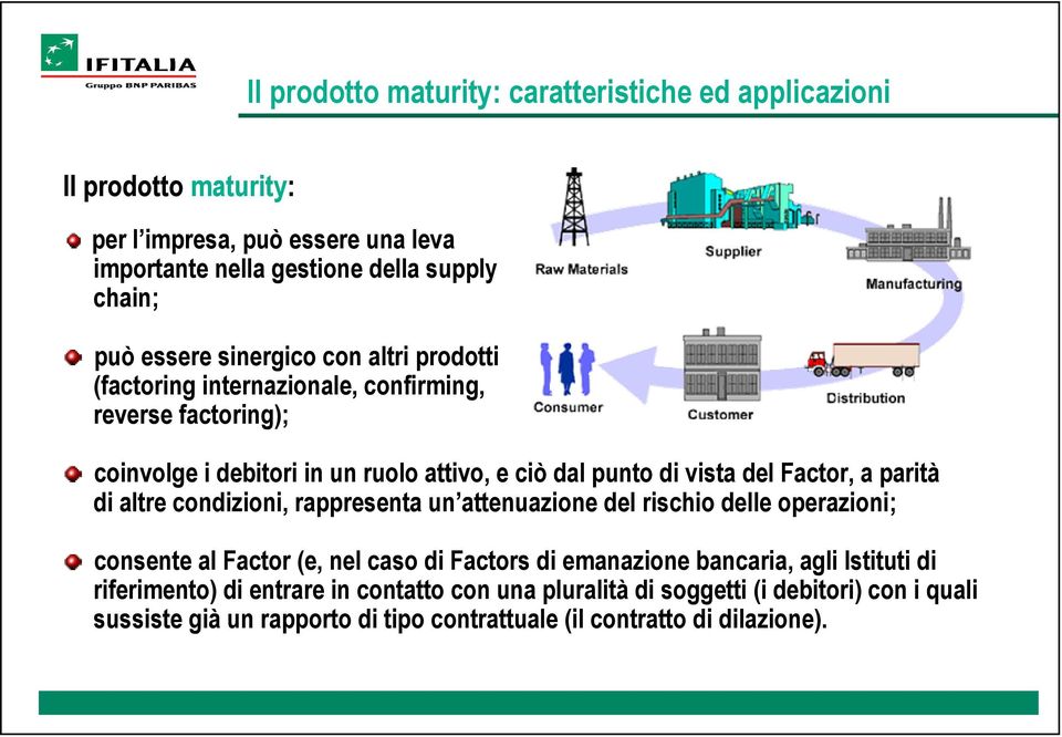 parità di altre condizioni, rappresenta un attenuazione del rischio delle operazioni; consente al Factor (e, nel caso di Factors di emanazione bancaria, agli Istituti