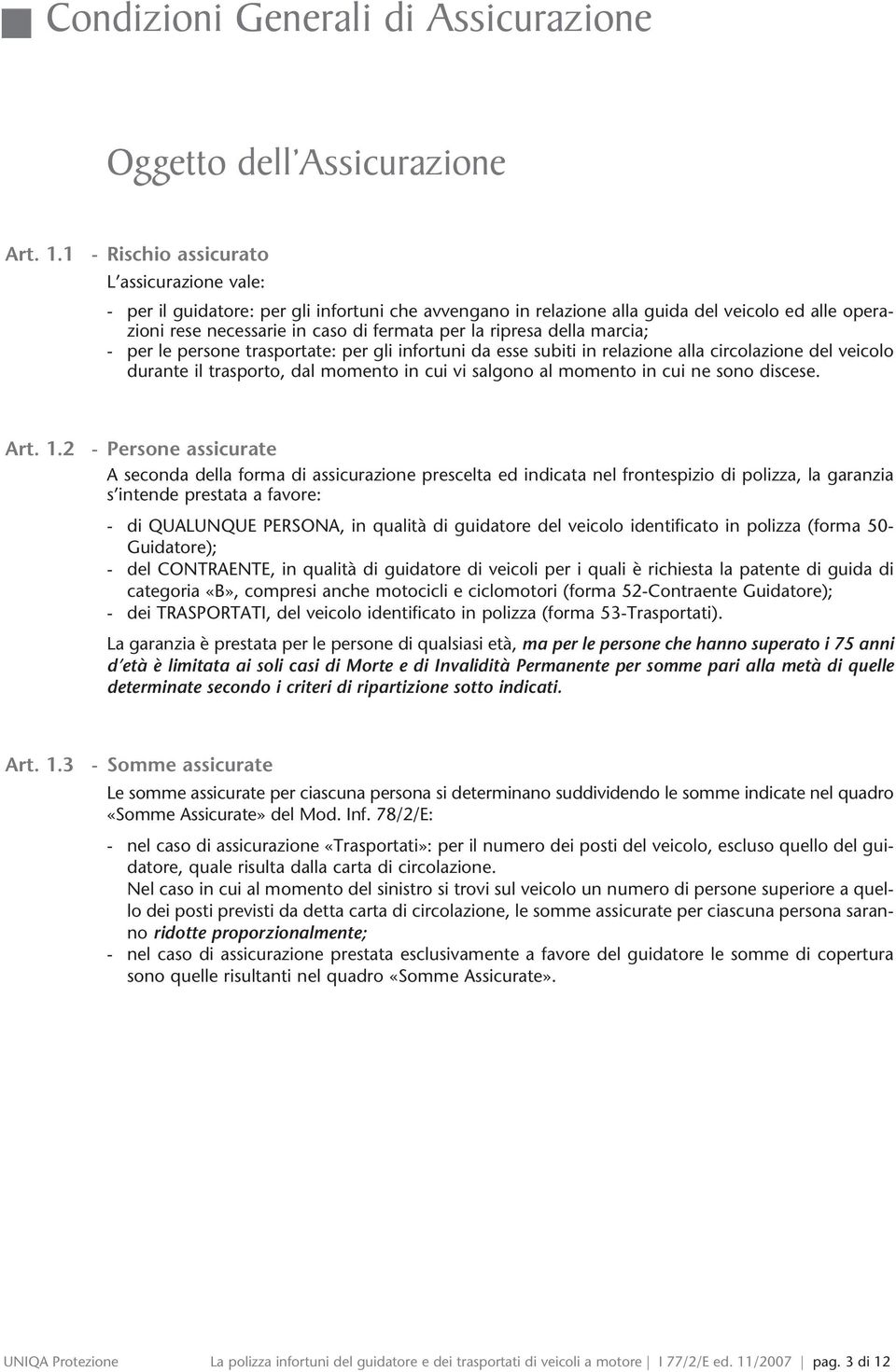 ripresa della marcia; - per le persone trasportate: per gli infortuni da esse subiti in relazione alla circolazione del veicolo durante il trasporto, dal momento in cui vi salgono al momento in cui