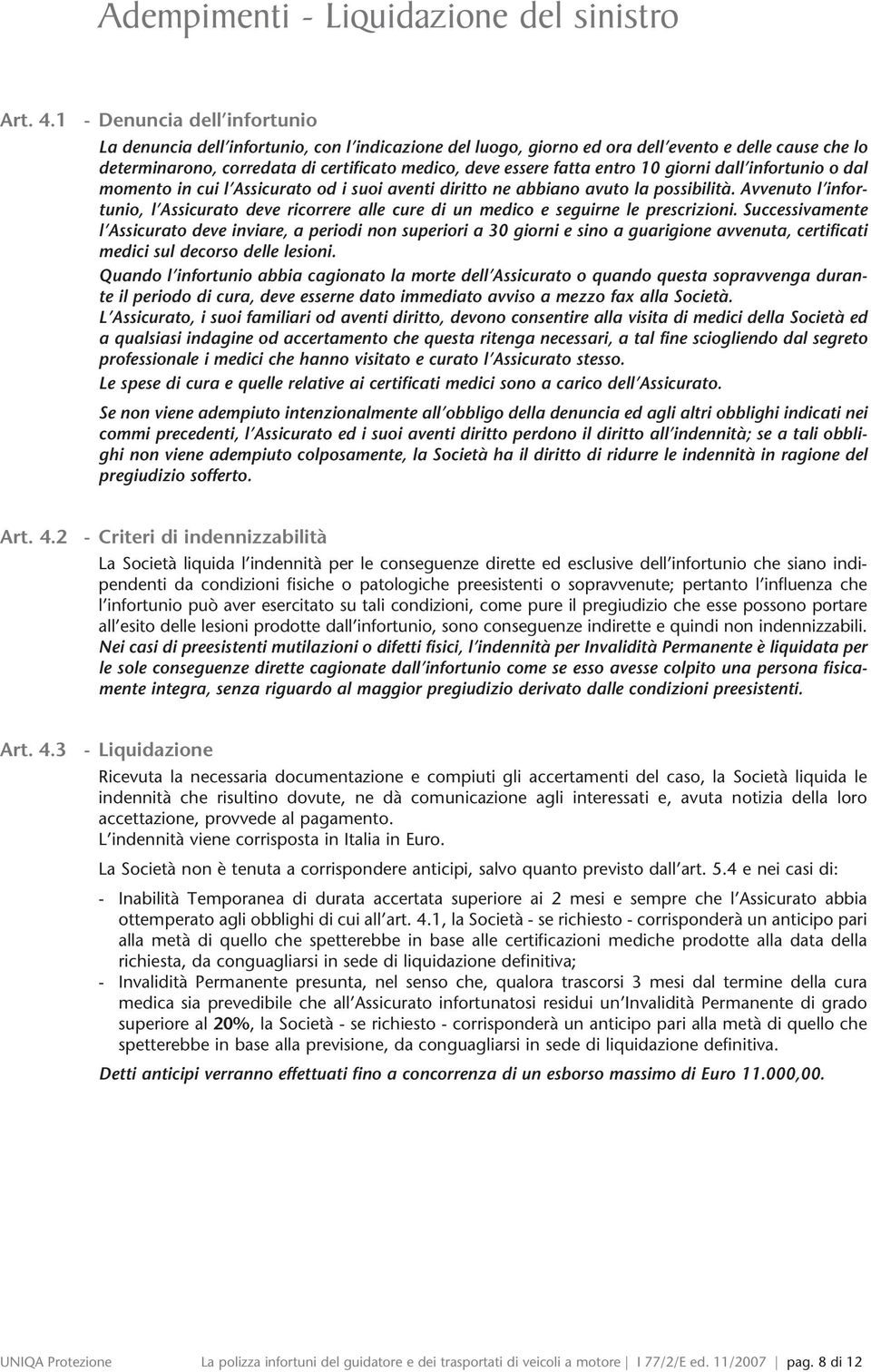 entro 10 giorni dall infortunio o dal momento in cui l Assicurato od i suoi aventi diritto ne abbiano avuto la possibilità.