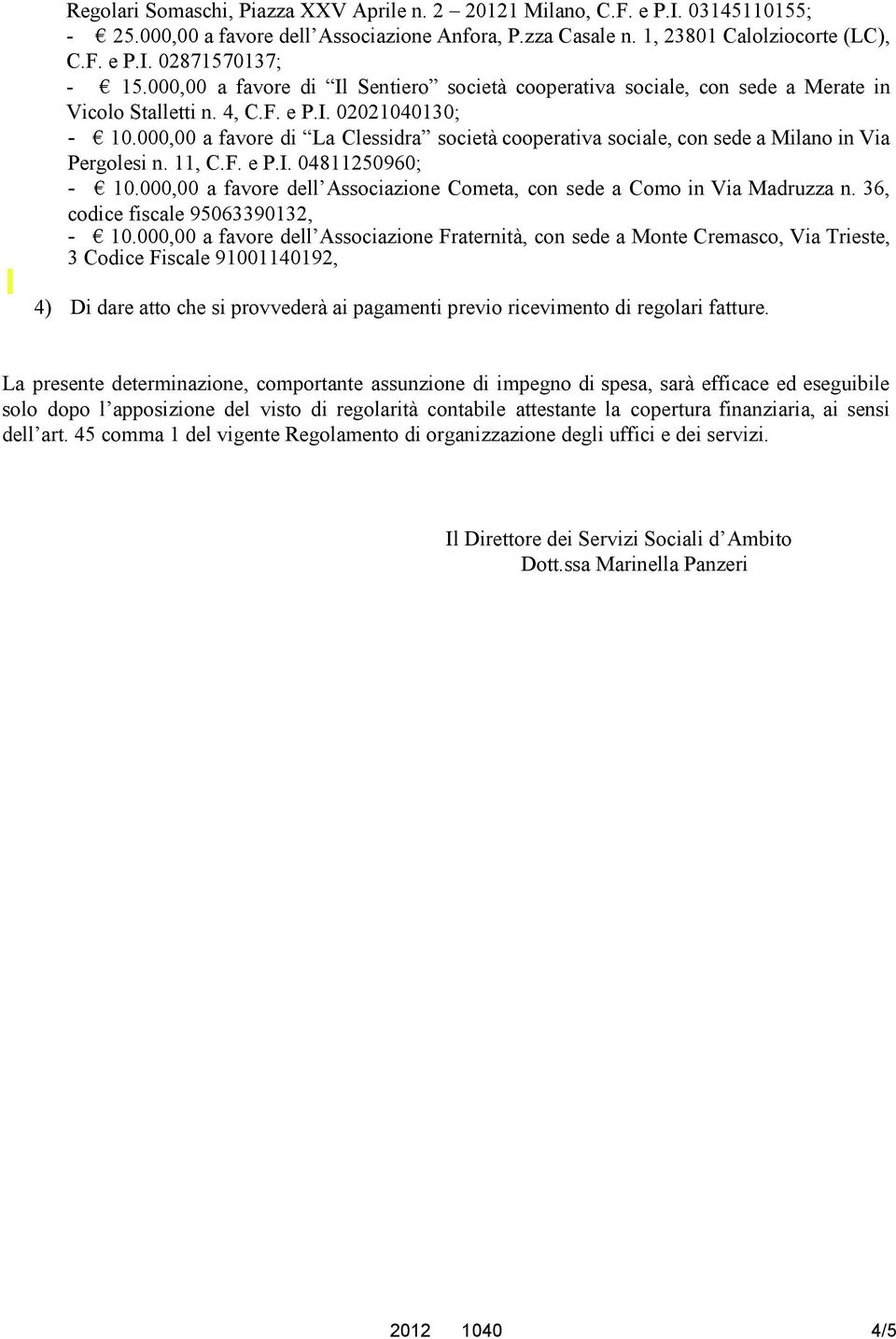 000,00 a favore di La Clessidra società cooperativa sociale, con sede a Milano in Via Pergolesi n. 11, C.F. e P.I. 04811250960; - 10.