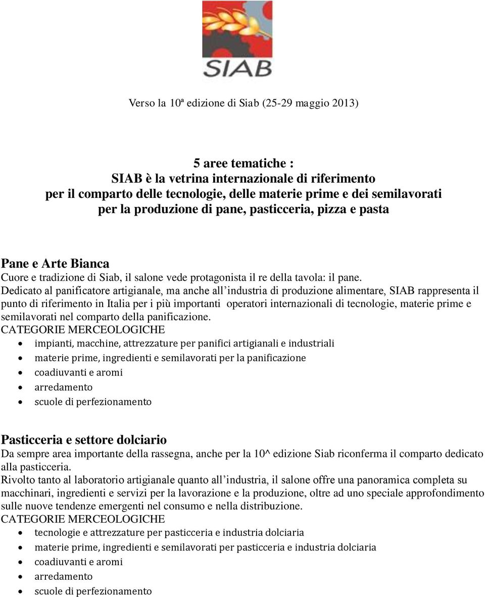 Dedicato al panificatore artigianale, ma anche all industria di produzione alimentare, SIAB rappresenta il punto di riferimento in Italia per i più importanti operatori internazionali di tecnologie,