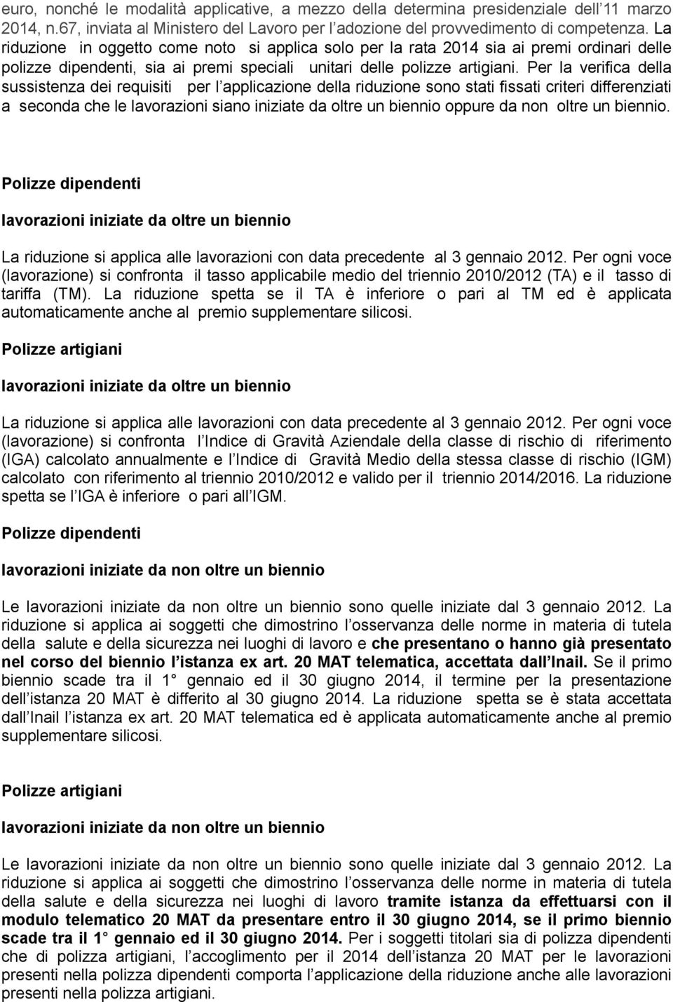 Per la verifica della sussistenza dei requisiti per l applicazione della riduzione sono stati fissati criteri differenziati a seconda che le lavorazioni siano iniziate da oltre un biennio oppure da