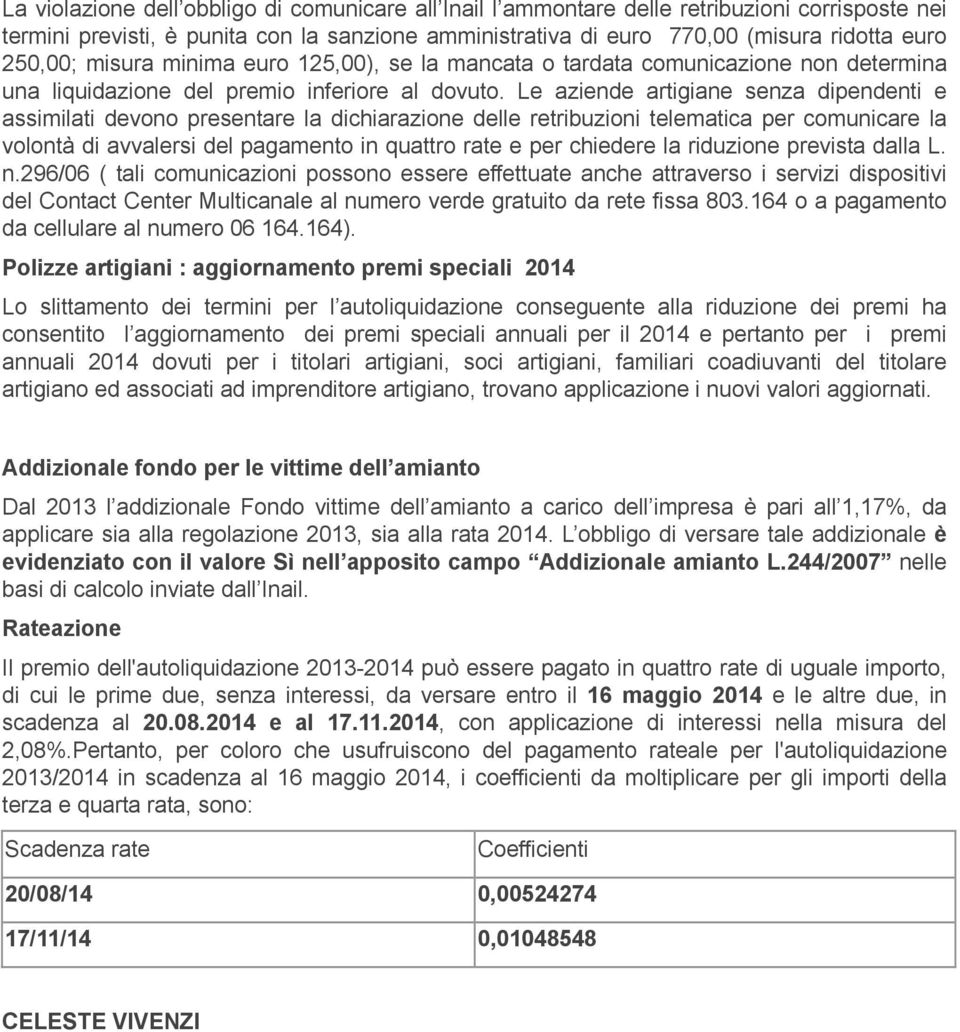 Le aziende artigiane senza dipendenti e assimilati devono presentare la dichiarazione delle retribuzioni telematica per comunicare la volontà di avvalersi del pagamento in quattro rate e per chiedere