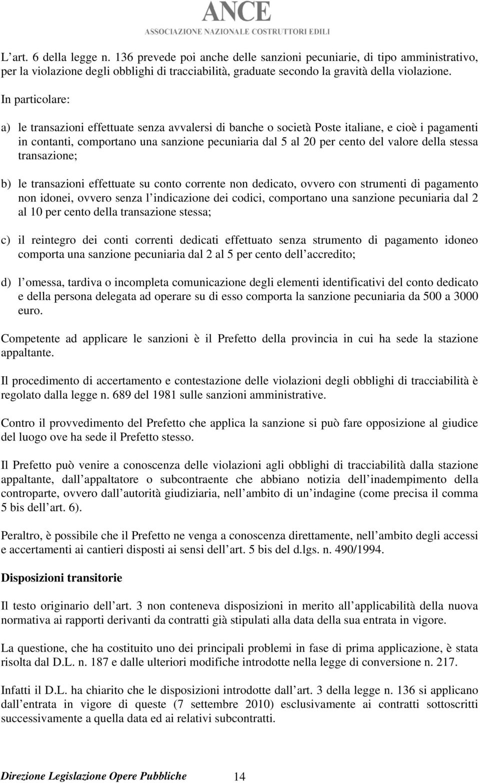 della stessa transazione; b) le transazioni effettuate su conto corrente non dedicato, ovvero con strumenti di pagamento non idonei, ovvero senza l indicazione dei codici, comportano una sanzione