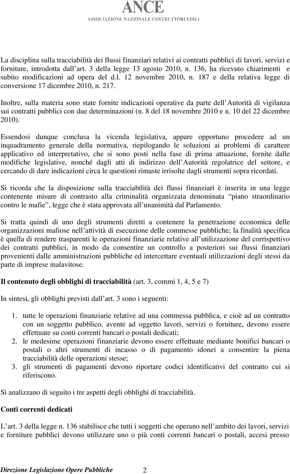 Inoltre, sulla materia sono state fornite indicazioni operative da parte dell Autorità di vigilanza sui contratti pubblici con due determinazioni (n. 8 del 18 novembre 2010 e n.