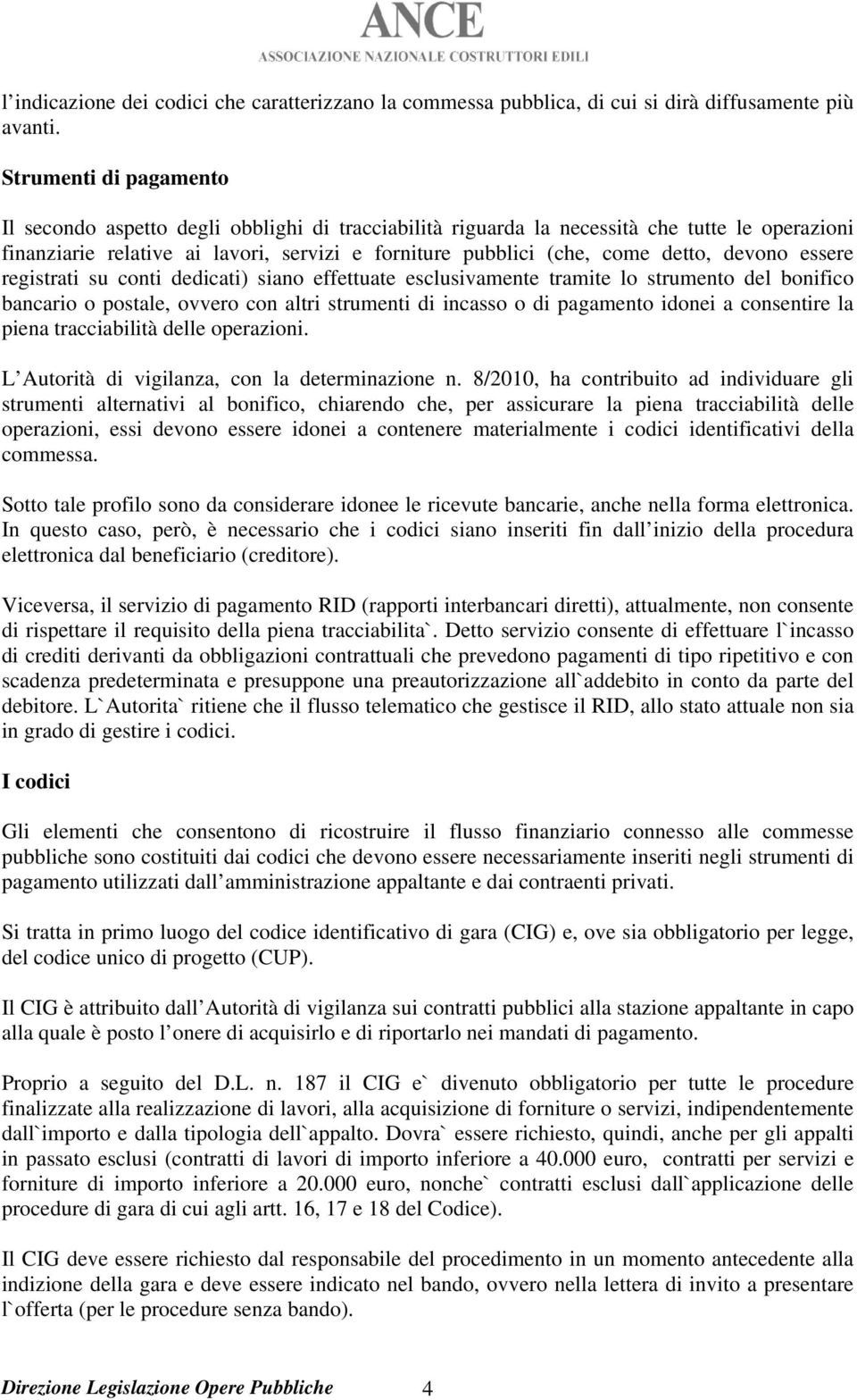 devono essere registrati su conti dedicati) siano effettuate esclusivamente tramite lo strumento del bonifico bancario o postale, ovvero con altri strumenti di incasso o di pagamento idonei a