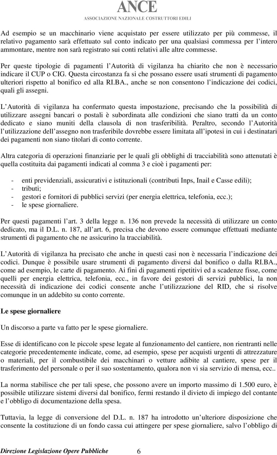 Questa circostanza fa si che possano essere usati strumenti di pagamento ulteriori rispetto al bonifico ed alla RI.BA., anche se non consentono l indicazione dei codici, quali gli assegni.