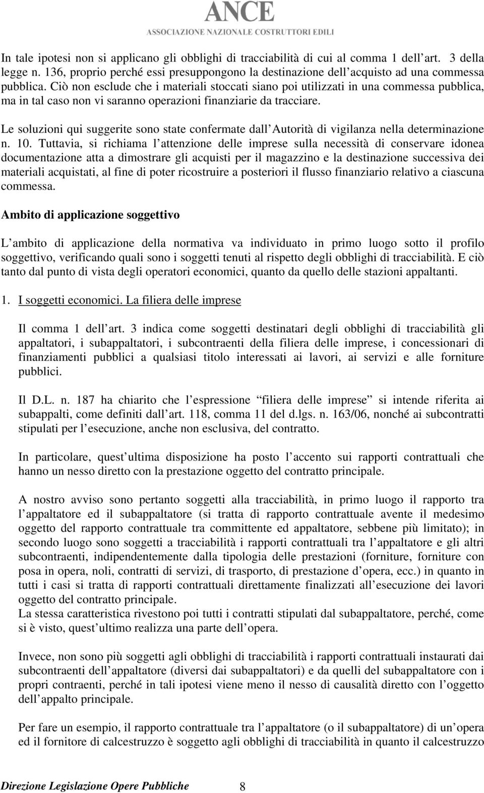 Ciò non esclude che i materiali stoccati siano poi utilizzati in una commessa pubblica, ma in tal caso non vi saranno operazioni finanziarie da tracciare.