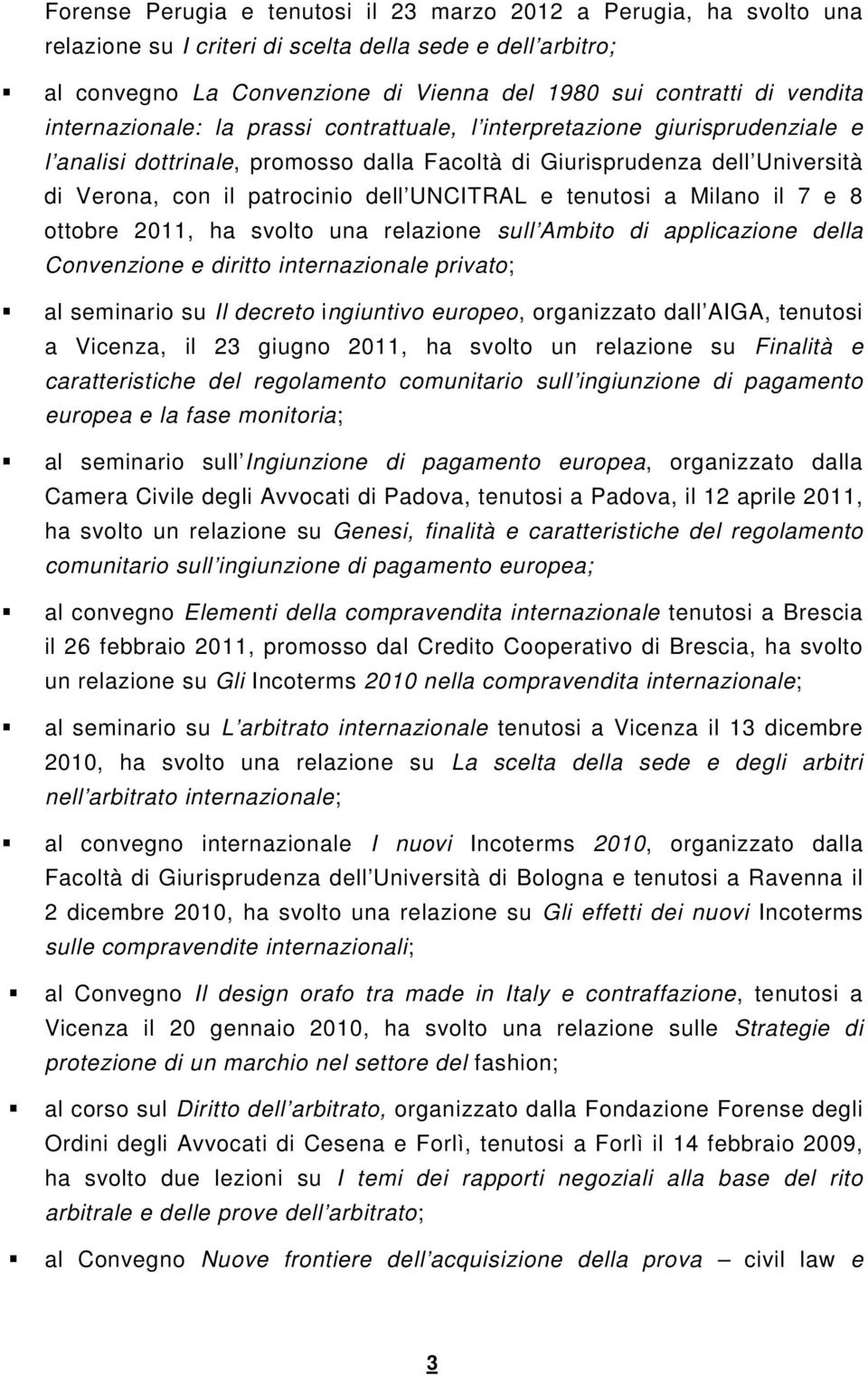 e tenutosi a Milano il 7 e 8 ottobre 2011, ha svolto una relazione sull Ambito di applicazione della Convenzione e diritto internazionale privato; al seminario su Il decreto ingiuntivo europeo,