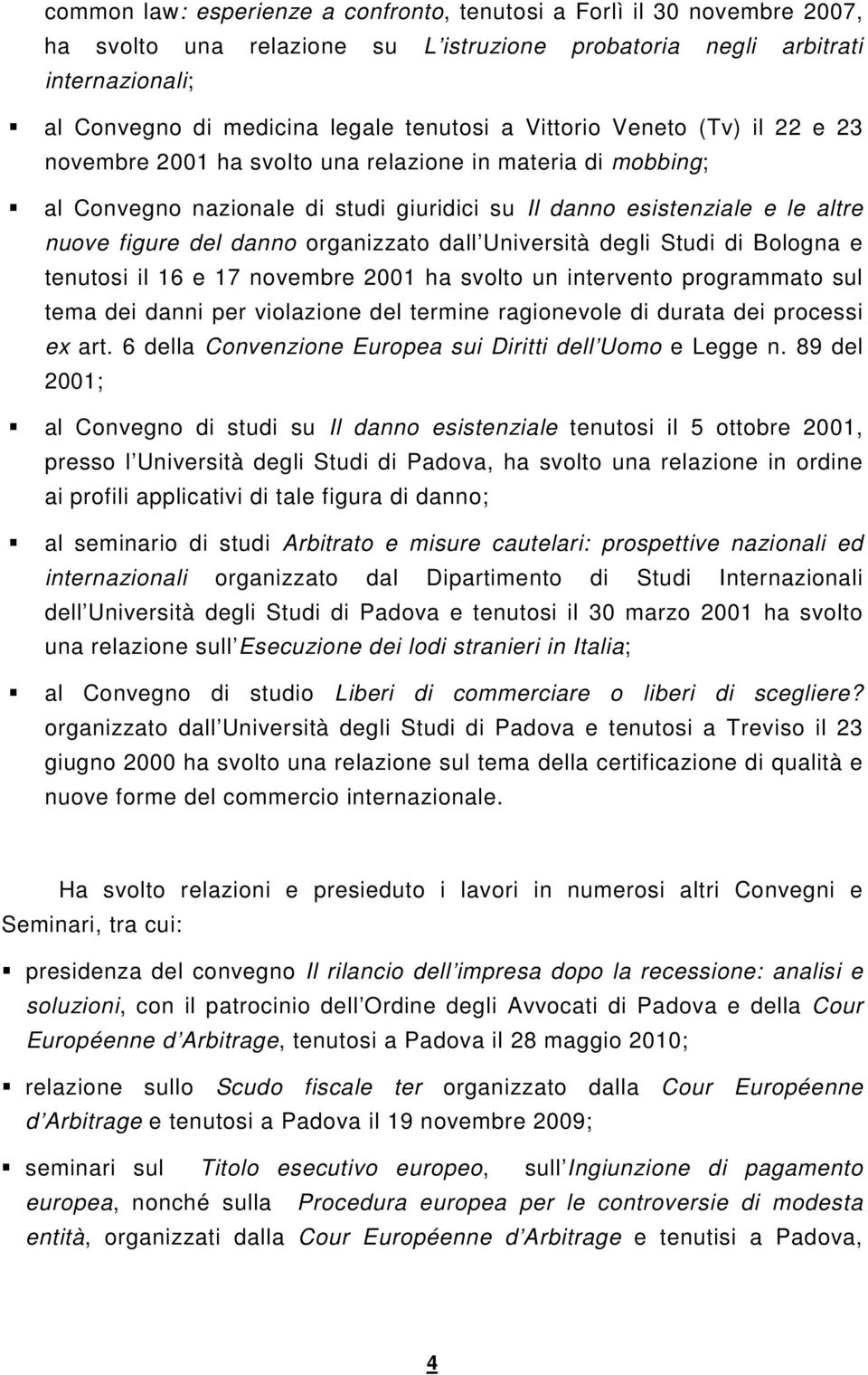 organizzato dall Università degli Studi di Bologna e tenutosi il 16 e 17 novembre 2001 ha svolto un intervento programmato sul tema dei danni per violazione del termine ragionevole di durata dei