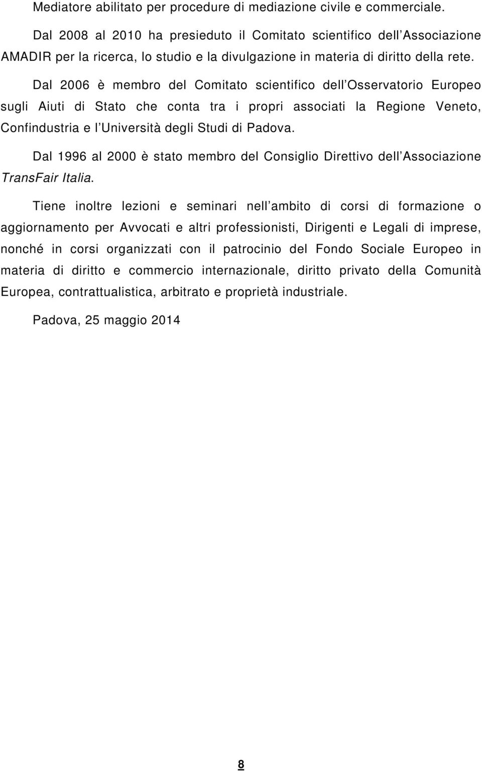 Dal 2006 è membro del Comitato scientifico dell Osservatorio Europeo sugli Aiuti di Stato che conta tra i propri associati la Regione Veneto, Confindustria e l Università degli Studi di Padova.