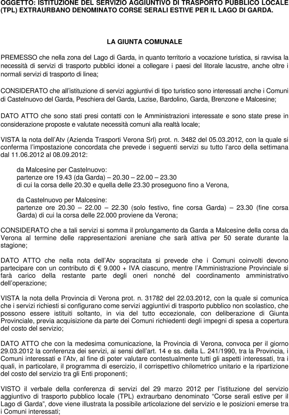 litorale lacustre, anche oltre i normali servizi di trasporto di linea; CONSIDERATO che all istituzione di servizi aggiuntivi di tipo turistico sono interessati anche i Comuni di Castelnuovo del