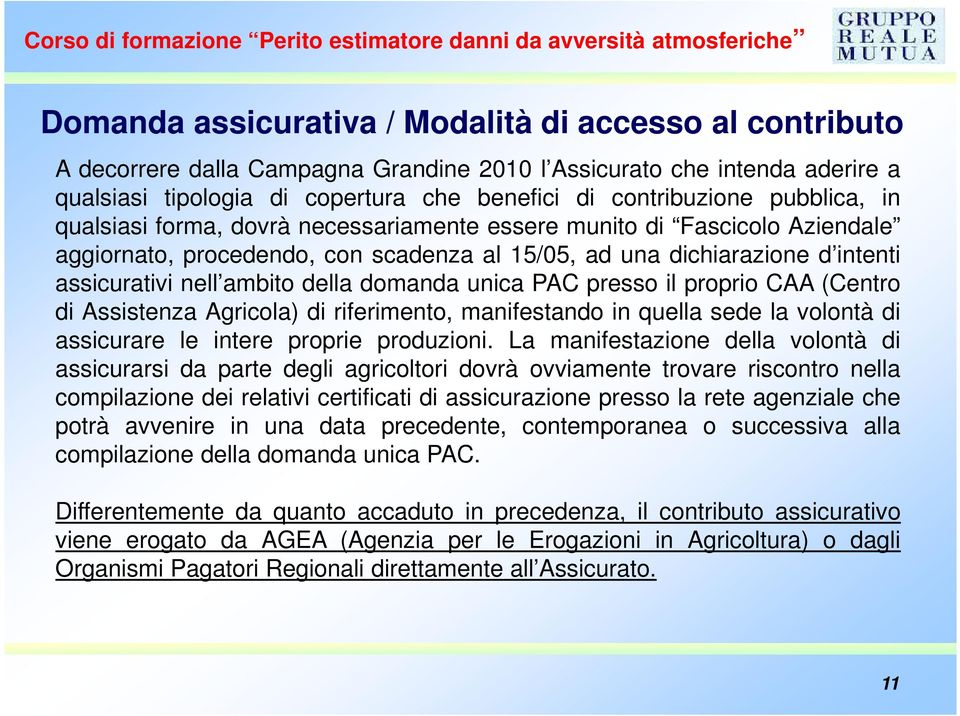 domanda unica PAC presso il proprio CAA (Centro di Assistenza Agricola) di riferimento, manifestando in quella sede la volontà di assicurare le intere proprie produzioni.