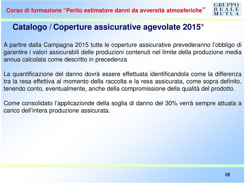 effettuata identificandola come la differenza tra la resa effettiva al momento della raccolta e la resa assicurata, come sopra definito, tenendo conto, eventualmente,