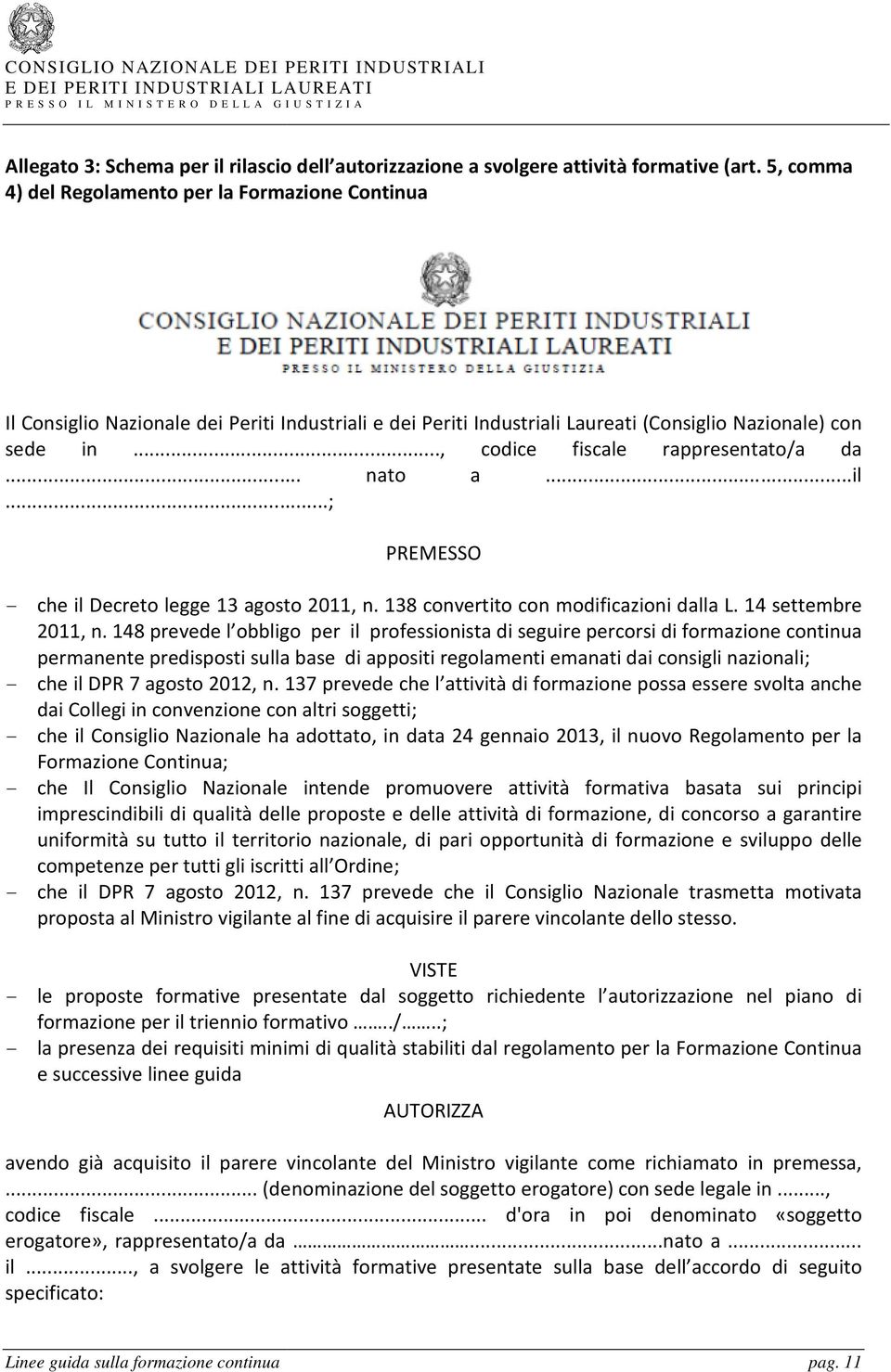 .., codice fiscale rappresentato/a da... nato a...il...; PREMESSO - che il Decreto legge 13 agosto 2011, n. 138 convertito con modificazioni dalla L. 14 settembre 2011, n.