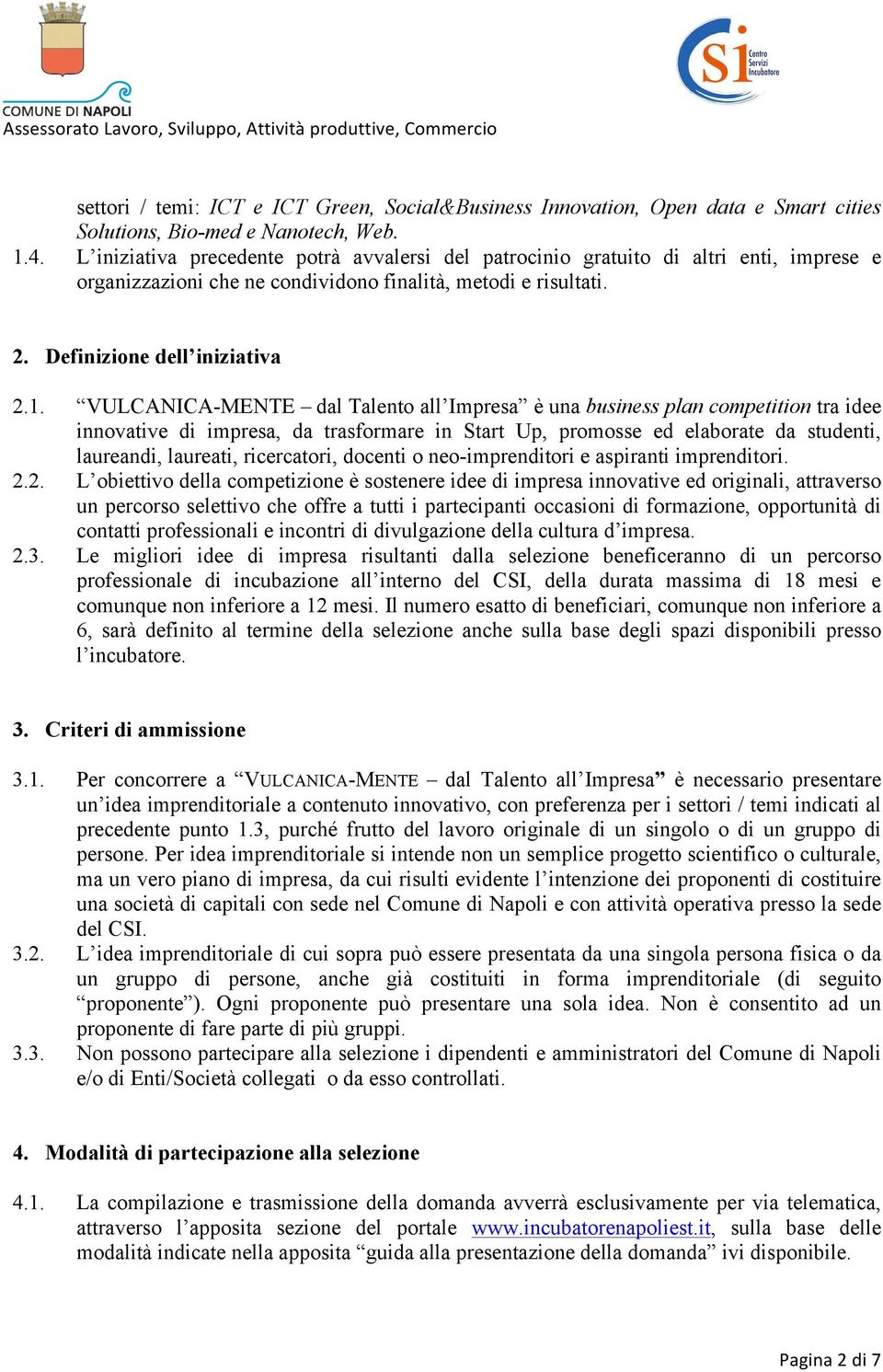 VULCANICA-MENTE dal Talento all Impresa è una business plan competition tra idee innovative di impresa, da trasformare in Start Up, promosse ed elaborate da studenti, laureandi, laureati,