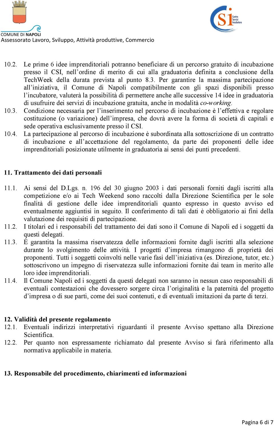 Per garantire la massima partecipazione all iniziativa, il Comune di Napoli compatibilmente con gli spazi disponibili presso l incubatore, valuterà la possibilità di permettere anche alle successive