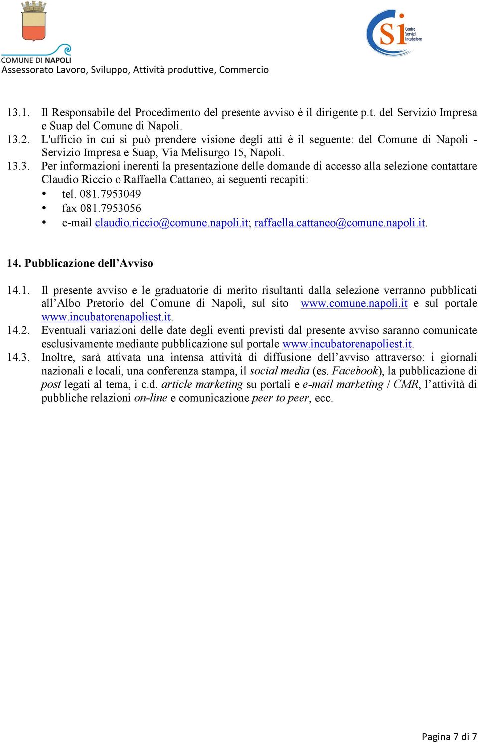 3. Per informazioni inerenti la presentazione delle domande di accesso alla selezione contattare Claudio Riccio o Raffaella Cattaneo, ai seguenti recapiti: tel. 081.7953049 fax 081.