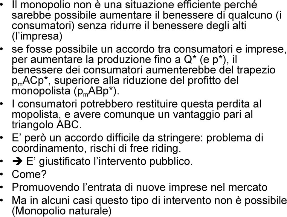 monopolista (p m ABp*). I consumatori potrebbero restituire questa perdita al mopolista, e avere comunque un vantaggio pari al triangolo ABC.